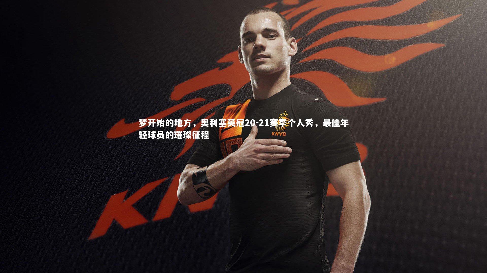 28圈官方网站-梦开始的地方，奥利塞英冠20-21赛季个人秀，最佳年轻球员的璀璨征程