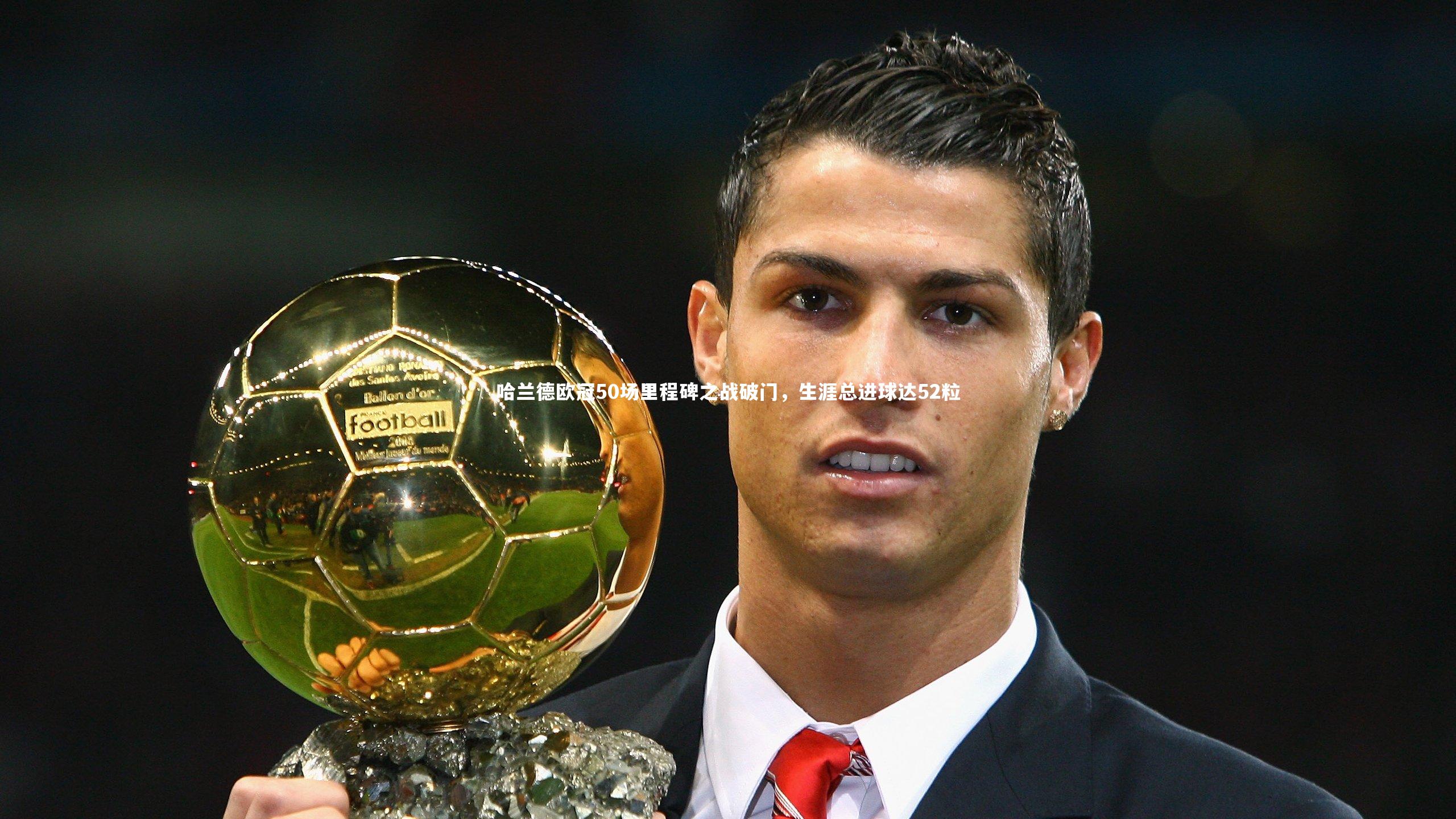 哈兰德欧冠50场里程碑之战破门,生涯总进球达52粒